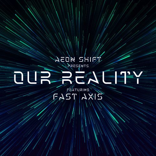 Aeon Shift Presents Our Reality Episode 005 Featuring Fast Axis