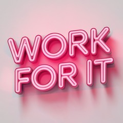 Work For It