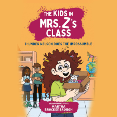 The Kids in Mrs. Z’s Class: Thunder Nelson Does the Impossumble by Martha Brockenbrough Introduction by Kate Messner read by Krystal Hammond