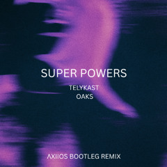 TELYKAST & OAKS - SUPERPOWERS (AXIIOS EXTENDED BOOTLEG REMIX)