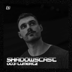 Shadowscast 003: LUMERTZ