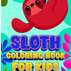 Read [P.D.F] Sloth Coloring Book for Kids: Perfect Gift for Kids Who Love Cute Sloth Gift for Boys