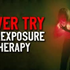 "NEVER Try Overexposure Therapy" Creepypasta