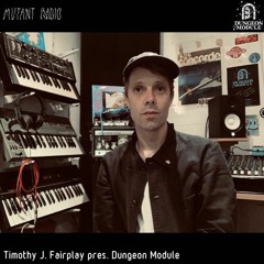 Timothy J. Fairplay pres. Dungeon Module [12.10.2021]