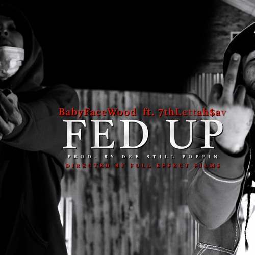 babyfacewood x 7thlettahsav - fed up - prod by @drestillpoppn