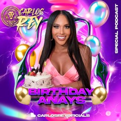 BIRTHDAY ANAYS - SPECIAL PODCAST - CARLOS REY DJ