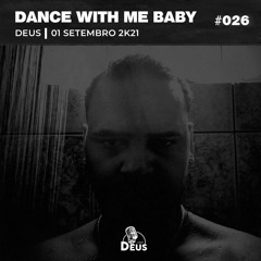 DEUSCAST 026 - DANCE WITH ME BABY