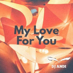 Stream DJ Andi - My Love For You (Extended Mix) by Dj Andi