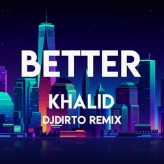 Better - Khalid (DJDIRTO Remix)