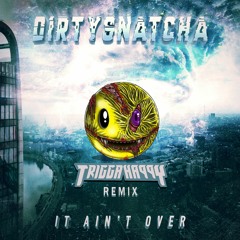 DIRTY SNATCHA - IT AINT OVER (TRIGGA HAPPY REMIX)
