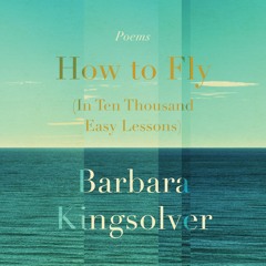 HOW TO FLY (IN TEN THOUSAND EASY LESSONS) by Barbara Kingsolver