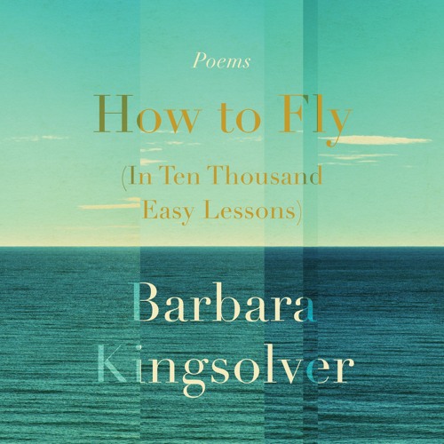HOW TO FLY (IN TEN THOUSAND EASY LESSONS) by Barbara Kingsolver