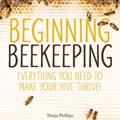 ACCESS PDF 💘 Beginning Beekeeping: Everything You Need to Make Your Hive Thrive! by