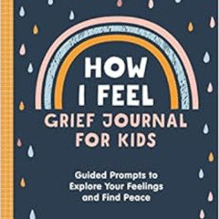 DOWNLOAD PDF 💔 How I Feel: Grief Journal for Kids: Guided Prompts to Explore Your Fe