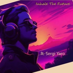 Inhale The Future Ft. Sergi Yaro