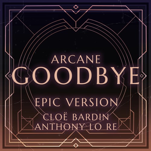 Stream Goodbye (Arcane) | EPIC VERSION (feat. Cloë Bardin) by Anthony Lo Re  | Listen online for free on SoundCloud