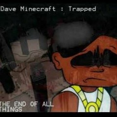 The End of All Things - dave minecraft