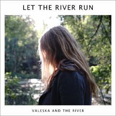Let The River Run - Valeska and the River