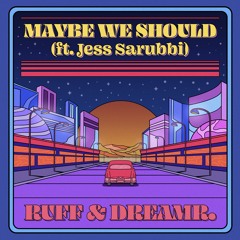 Maybe We Should (w dreamr. & Jess Sarubbi)