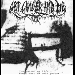 Get cancer and die Ep