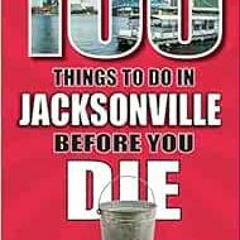 [Access] PDF EBOOK EPUB KINDLE 100 Things to Do in Jacksonville Before You Die (100 Things to Do Bef