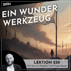 Lektion 230 – Ein Wunder Werkzeug – Ein Kurs in Wundern mit Frank Hamm