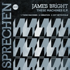 James Bright - These Machines [Sprechen Music]