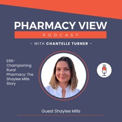 EP 99 - Pharmacy View Podcast - Championing Rural Pharmacy: The Shaylee Mills Story