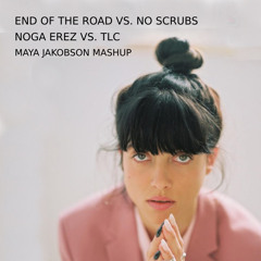 End of the Road vs. No Scrubs - Maya Jakobson Mashup [Noga Erez vs. TLC]