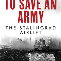 Access KINDLE 📍 To Save An Army: The Stalingrad Airlift by  Robert Forsyth [EBOOK EP