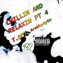 Chillin And Relaxin Pt 4 T.DOT. Ft AreWhyAyEn