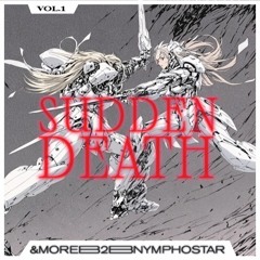 SUDDEN DEATH vol. 1 || &more B2B Nymphostar