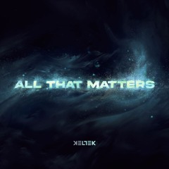 KELTEK - All That Matters