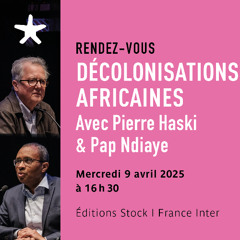 "Décolonisations africaines" avec Pierre Haski et Pap Ndiaye  le  mercredi 9 avril 2025