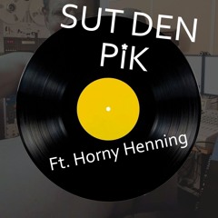 Sut Den P*K. Ft Horny Henning