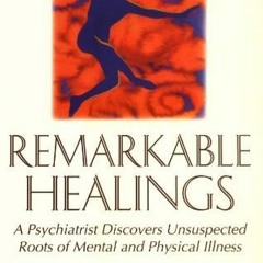 Read EPUB KINDLE PDF EBOOK Remarkable Healings: A Psychiatrist Discovers Unsuspected