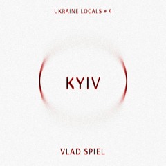 UKRAINE LOCALS # 4 - VLAD SPIEL (KYIV) - the road to Independency