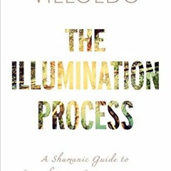 Get PDF The Illumination Process: A Shamanic Guide to Transforming Toxic Emotions into Wisdom, Power