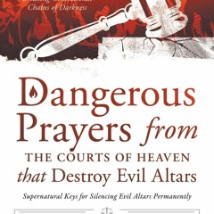Download Dangerous Prayers from the Courts of Heaven that Destroy Evil Altars: