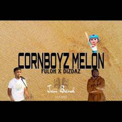 Cornboyz Melon. Fuloh x Dizdaz
