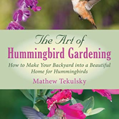 READ KINDLE 🗸 The Art of Hummingbird Gardening: How to Make Your Backyard into a Bea