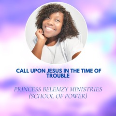 CALL UPON JESUS IN THE TIME OF TROUBLE