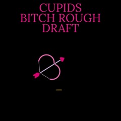 Cupids Bitch Rough Draft