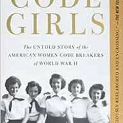 GET KINDLE 🖊️ Code Girls: The Untold Story of the American Women Code Breakers of Wo