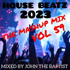 House Beatz 2023 The Mashup Mix Vol 59 Mixed By John The Baptist