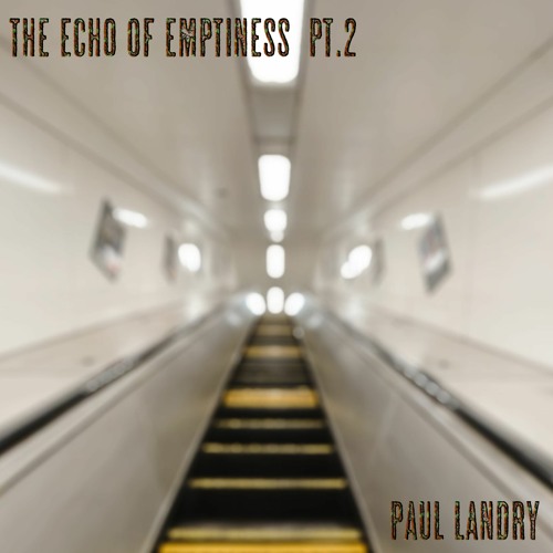 The Echo Of Emptiness Pt. 2 | Paul Landry