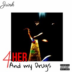 4 Her And My Drugs