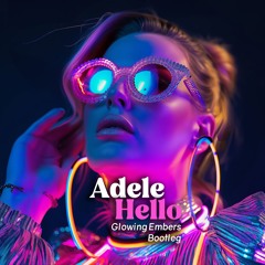 Adele - Hello (Glowing Embers Bootleg)
