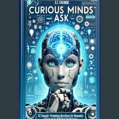 [READ] 🌟 Curious Minds Ask: 55 Thought-Provoking Questions for Humanity Answered by Artificial Int