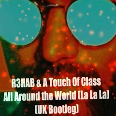 R3HAB & A Touch Of Class - All Around The World (La La La)(UK Bootleg)